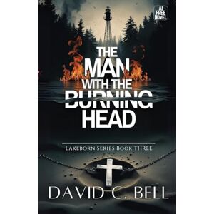 Bell, David C The Man with the Burning Head: Lakeborn Series: Book Three: 3 Bell, David C The Man with the Burning Head: Lakeborn Series: Book Three: 3