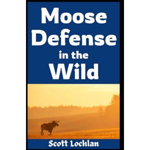 Scott Moose Defense in the Wild: How Ordinary People Can Prepare for Close Encounters, Survive the Wilderness, and Keep Their Family Safe When Nature Fights Back: 13 (When the World Stops) Scott Moose Defense in the Wild: How Ordinary People Can Prepare for Close Encounters, Survive the Wilderness, and Keep Their Family Safe When Nature Fights Back: 13 (When the World Stops)