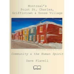 Flavell, David J Montreal's Point St. Charles, Griffintown & Goose Village: Community and the Human Spirit Flavell, David J Montreal's Point St. Charles, Griffintown & Goose Village: Community and the Human Spirit