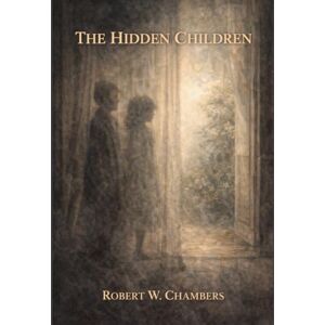 Chambers, Robert William The Hidden Children: Annotated Chambers, Robert William The Hidden Children: Annotated