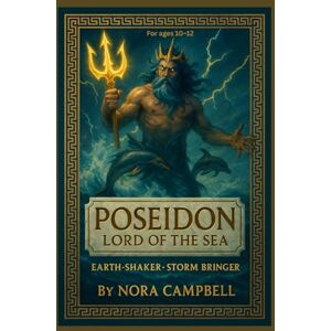 Campbell, Nora Poseidon Lord of the Sea- Earth Shaker Storm Bringer: The powerful god who ruled the seas Perfect for readers ages 10–12. (Mythology) Campbell, Nora Poseidon Lord of the Sea- Earth Shaker Storm Bringer: The powerful god who ruled the seas Perfect for readers ages 10–12. (Mythology)
