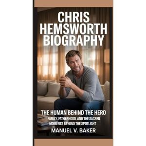 V. Baker, Manuel CHRIS HEMSWORTH BIOGRAPHY: The Human Behind the Hero – Family, Fatherhood, and the Sacred Moments Beyond the Spotlight V. Baker, Manuel CHRIS HEMSWORTH BIOGRAPHY: The Human Behind the Hero – Family, Fatherhood, and the Sacred Moments Beyond the Spotlight