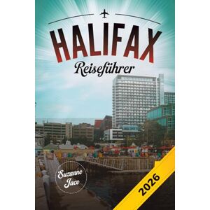 Jace, Suzanne Halifax Reiseführer 2026: Entdecken Sie die Hauptstadt des atlantischen Kanadas mit historischen Häfen, Strandspaziergängen, lokaler Musik und dem Charme der Ostküste in Halifax Jace, Suzanne Halifax Reiseführer 2026: Entdecken Sie die Hauptstadt des atlantischen Kanadas mit historischen Häfen, Strandspaziergängen, lokaler Musik und dem Charme der Ostküste in Halifax