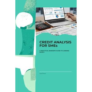 Dewani, Amit Credit Analysis for SMEs: A Practical Banker's Guide to Lending Safely Dewani, Amit Credit Analysis for SMEs: A Practical Banker's Guide to Lending Safely