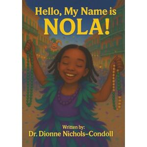Nichols-Condoll, Dr. Dionne Hello, My Name Is NOLA! Nichols-Condoll, Dr. Dionne Hello, My Name Is NOLA!