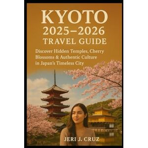 cruz, jeri j Kyoto 2025–2026 Travel Guide: Discover Hidden Temples, Cherry Blossoms & Authentic Culture in Japan’s Timeless City cruz, jeri j Kyoto 2025–2026 Travel Guide: Discover Hidden Temples, Cherry Blossoms & Authentic Culture in Japan’s Timeless City