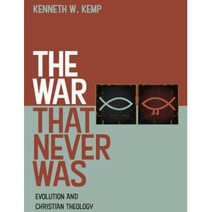 Kemp, Kenneth W. The War That Never Was: Evolution and Christian Theology Kemp, Kenneth W. The War That Never Was: Evolution and Christian Theology