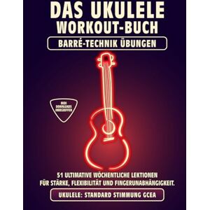 McRay, Jimmy Das Ukulele Workout-Buch. Barré-Technik Übungen.: Ukulele Standard Stimmung GCEA. 51 ultimative wöchentliche Lektionen für Stärke, Flexibilität und ... Tabs und Noten. MIDI-Download inbegriffen. McRay, Jimmy Das Ukulele Workout-Buch. Barré-Technik Übungen.: Ukulele Standard Stimmung GCEA. 51 ultimative wöchentliche Lektionen für Stärke, Flexibilität und ... Tabs und Noten. MIDI-Download inbegriffen.