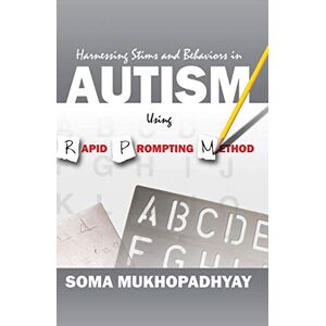 Mukhopadhyay, Soma Harnessing Stims and Behaviors in Autism Using Rapid Prompting Method Mukhopadhyay, Soma Harnessing Stims and Behaviors in Autism Using Rapid Prompting Method