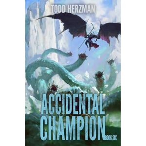 Herzman, Todd Accidental Champion 6: A LitRPG Adventure Herzman, Todd Accidental Champion 6: A LitRPG Adventure