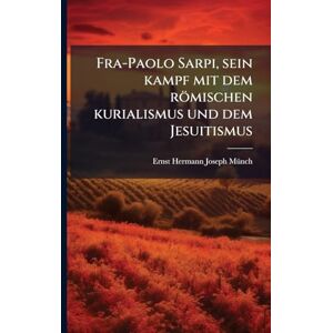 Fra-Paolo Sarpi, sein kampf mit dem römischen kurialismus und dem Jesuitismus Fra-Paolo Sarpi, sein kampf mit dem römischen kurialismus und dem Jesuitismus