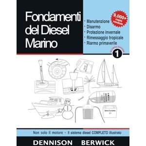 Berwick, Dennison Fondamenti del Diesel Marino 1: Manutenzione, Disarmo, Protezione invernale, Rimessaggio tropicale, Riarmo primaverile Berwick, Dennison Fondamenti del Diesel Marino 1: Manutenzione, Disarmo, Protezione invernale, Rimessaggio tropicale, Riarmo primaverile