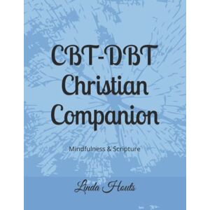Houts, Linda CBT-DBT Christian Companion: Mindfulness & Scripture Houts, Linda CBT-DBT Christian Companion: Mindfulness & Scripture