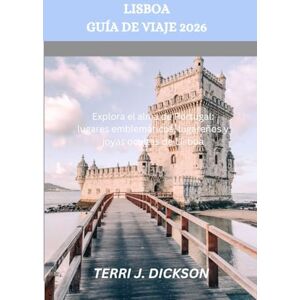 DICKSON, TERRI J. LISBOA GUÍA DE VIAJE 2026: Explora el alma de Portugal: lugares emblemáticos, lugareños y joyas ocultas de Lisboa DICKSON, TERRI J. LISBOA GUÍA DE VIAJE 2026: Explora el alma de Portugal: lugares emblemáticos, lugareños y joyas ocultas de Lisboa