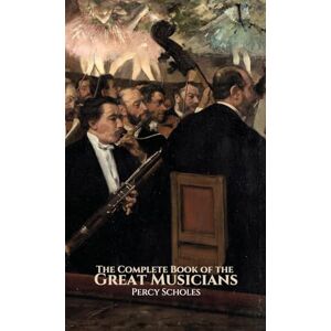 Scholes, Percy The Complete Book of the Great Musicians Scholes, Percy The Complete Book of the Great Musicians
