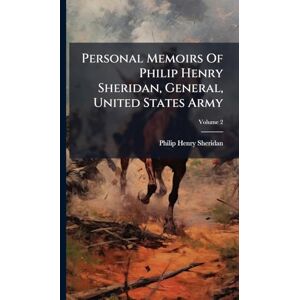 Sheridan, Philip Henry Personal Memoirs Of Philip Henry Sheridan, General, United States Army Sheridan, Philip Henry Personal Memoirs Of Philip Henry Sheridan, General, United States Army