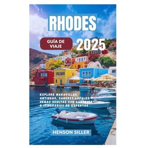 Siller, Henson RHODES GUÍA DE VIAJE 2025: Explore maravillas antiguas, sabores locales y gemas ocultas con consejos e itinerarios de expertos Siller, Henson RHODES GUÍA DE VIAJE 2025: Explore maravillas antiguas, sabores locales y gemas ocultas con consejos e itinerarios de expertos