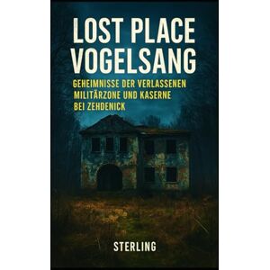 Sterling Lost Place Vogelsang I Geheimnisse der verlassenen Militärzone und Kaserne bei Zehdenick: Zwischen Ruinen, Relikten und unheimlichen Phänomenen Sterling Lost Place Vogelsang I Geheimnisse der verlassenen Militärzone und Kaserne bei Zehdenick: Zwischen Ruinen, Relikten und unheimlichen Phänomenen