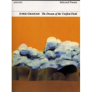 Graham, Jorie Dream of the Unified Field: Selected Poems Graham, Jorie Dream of the Unified Field: Selected Poems