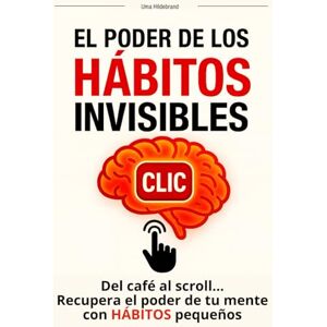 Hildebrand, Uma El Poder de los Hábitos Invisibles: Del café al scroll… Recupera el poder de tu mente con hábitos pequeños: un plan de 72 horas para transformar tu vida con rutinas simples y sostenibles. Hildebrand, Uma El Poder de los Hábitos Invisibles: Del café al scroll… Recupera el poder de tu mente con hábitos pequeños: un plan de 72 horas para transformar tu vida con rutinas simples y sostenibles.
