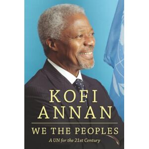 Kofi A. Annan We The Peoples: A UN for the 21st Century: A UN for the Twenty-First Century Kofi A. Annan We The Peoples: A UN for the 21st Century: A UN for the Twenty-First Century