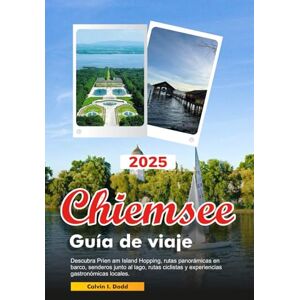 Dodd, Calvin I. Chiemsee Guía de viaje 2025: Descubra Prien am Island Hopping, rutas panorámicas en barco, senderos junto al lago, rutas ciclistas y experiencias gastronómicas locales. Dodd, Calvin I. Chiemsee Guía de viaje 2025: Descubra Prien am Island Hopping, rutas panorámicas en barco, senderos junto al lago, rutas ciclistas y experiencias gastronómicas locales.