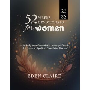 Claire, Eden 52 Weeks Devotional for Women: A Weekly Transformational Journey of Faith, Purpose, and Spiritual Growth for Women: 12 (Moments of Grace: 5-Minute Devotionals for the Soul) Claire, Eden 52 Weeks Devotional for Women: A Weekly Transformational Journey of Faith, Purpose, and Spiritual Growth for Women: 12 (Moments of Grace: 5-Minute Devotionals for the Soul)