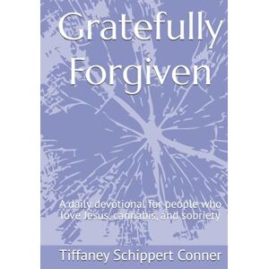 Conner, Tiffaney S Gratefully Forgiven: A daily devotional for people who love Jesus, cannabis, and sobriety Conner, Tiffaney S Gratefully Forgiven: A daily devotional for people who love Jesus, cannabis, and sobriety