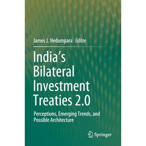 Balance India’s Bilateral Investment Treaties 2.0: Perceptions, Emerging Trends, and Possible Architecture Balance India’s Bilateral Investment Treaties 2.0: Perceptions, Emerging Trends, and Possible Architecture