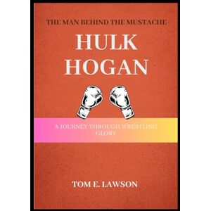 Lawson, Tom E The Man Behind the Mustach: A Journey Through Wrestling Glory Lawson, Tom E The Man Behind the Mustach: A Journey Through Wrestling Glory