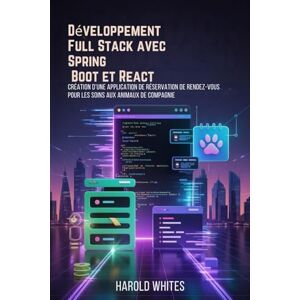 WHITES, HAROLD Développement Full Stack avec Spring Boot et React: Création d'une application de réservation de rendez-vous pour les soins aux animaux de compagnie WHITES, HAROLD Développement Full Stack avec Spring Boot et React: Création d'une application de réservation de rendez-vous pour les soins aux animaux de compagnie