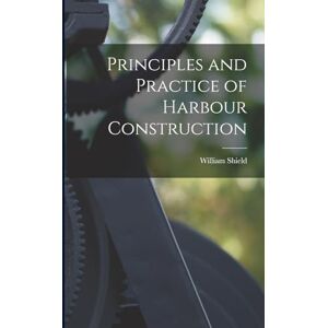 Shield, William Principles and Practice of Harbour Construction Shield, William Principles and Practice of Harbour Construction