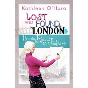 O'Hara, Kathleen Lost and Found in London: How the Railway Tracks Hotel Changed Me O'Hara, Kathleen Lost and Found in London: How the Railway Tracks Hotel Changed Me