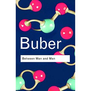 Buber, Martin Between Man and Man: Between Man and Man (Routledge Classics) Buber, Martin Between Man and Man: Between Man and Man (Routledge Classics)