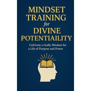 Bates NC, Rev Sharron Mindset Training for Divine Potentiality:: Cultivate a Godly Mindset for a Life of Purpose and Power Bates NC, Rev Sharron Mindset Training for Divine Potentiality:: Cultivate a Godly Mindset for a Life of Purpose and Power