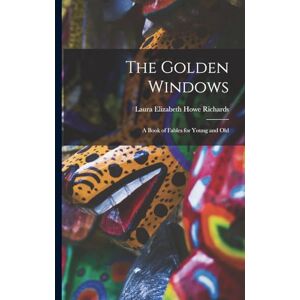 Richards, Laura Elizabeth Howe The Golden Windows: A Book of Fables for Young and Old Richards, Laura Elizabeth Howe The Golden Windows: A Book of Fables for Young and Old