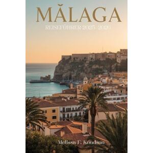Knudson, Melissa F. MÁLAGA Reiseführer 2025-2026: Das ultimative Abenteuer, Kultur- und Küstenerlebnis mit Expertenrouten und Insidertipps Knudson, Melissa F. MÁLAGA Reiseführer 2025-2026: Das ultimative Abenteuer, Kultur- und Küstenerlebnis mit Expertenrouten und Insidertipps