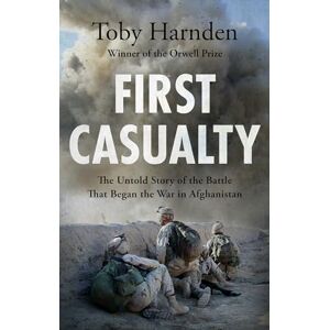 Harnden, Toby First Casualty: The Untold Story of the Battle That Began the War in Afghanistan Harnden, Toby First Casualty: The Untold Story of the Battle That Began the War in Afghanistan