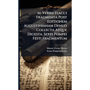 Flaccus, Marcus Verrius M. Verrii Flacci Fragmenta Post Editionem Augustinianam Denuo Collecta Atque Digesta. Sexti Pompei Festi Fragmentum Flaccus, Marcus Verrius M. Verrii Flacci Fragmenta Post Editionem Augustinianam Denuo Collecta Atque Digesta. Sexti Pompei Festi Fragmentum