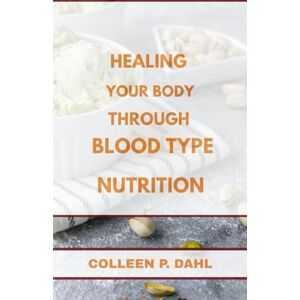DAHL, COLLEEN P. HEALING YOUR BODY THROUGH BLOOD TYPE NUTRITION (BLOOD TYPE BOOKS) DAHL, COLLEEN P. HEALING YOUR BODY THROUGH BLOOD TYPE NUTRITION (BLOOD TYPE BOOKS)
