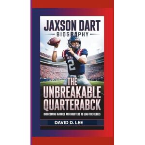 Lee JAXSON DART BIOGRAPHY: The Unbreakable Quarterback – Overcoming Injuries and Doubters to Lead the Rebels Lee JAXSON DART BIOGRAPHY: The Unbreakable Quarterback – Overcoming Injuries and Doubters to Lead the Rebels