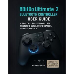 Roland 8BitDo Ultimate 2 Bluetooth Controller User Guide: A Practical Pocket Manual for Mastering Setup, Customization, and Performance Roland 8BitDo Ultimate 2 Bluetooth Controller User Guide: A Practical Pocket Manual for Mastering Setup, Customization, and Performance