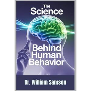 Samson The Science Behind Human Behavior: A Comprehensive Guide to Understanding How Your Brain Controls Vision, Balance, Thoughts, and Actions Samson The Science Behind Human Behavior: A Comprehensive Guide to Understanding How Your Brain Controls Vision, Balance, Thoughts, and Actions