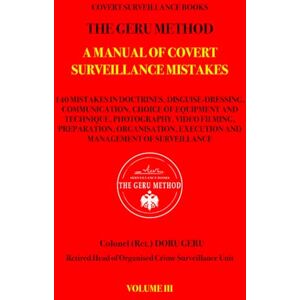 Geru, Doru A Manual of Covert Surveillance Mistakes: Covert Surveillance Books: 1 (GERU METHOD COVERT SURVEILLANCE) Geru, Doru A Manual of Covert Surveillance Mistakes: Covert Surveillance Books: 1 (GERU METHOD COVERT SURVEILLANCE)