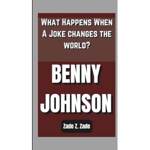 Z. Zade, Zade BENNY JOHNSON: What Happens When A Joke changes the world? Z. Zade, Zade BENNY JOHNSON: What Happens When A Joke changes the world?