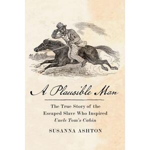 Ashton A Plausible Man: The True Story of the Escaped Slave Who Inspired Uncle Tom’s Cabin Ashton A Plausible Man: The True Story of the Escaped Slave Who Inspired Uncle Tom’s Cabin