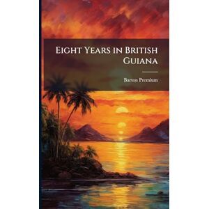 Premium, Barton Eight Years in British Guiana Premium, Barton Eight Years in British Guiana
