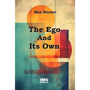 STIRNER, MAX The Ego And Its Own: Max Stirner STIRNER, MAX The Ego And Its Own: Max Stirner