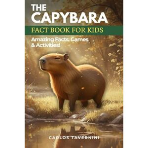 Tavernini, Carlos The CAPYBARA Fact Book for Kids: Explore the Amazing World of Capybaras with Photos, Activities & Fun Facts Tavernini, Carlos The CAPYBARA Fact Book for Kids: Explore the Amazing World of Capybaras with Photos, Activities & Fun Facts