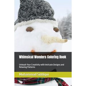 Siddiqui, Mr. Muhammad Nabeel Whimsical Wonders Coloring Book: Unleash Your Creativity with Intricate Designs and Relaxing Patterns Siddiqui, Mr. Muhammad Nabeel Whimsical Wonders Coloring Book: Unleash Your Creativity with Intricate Designs and Relaxing Patterns